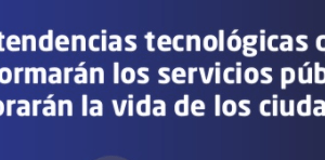 Las 9 tendencias tecnológicas que transformarán los servicios públicos
